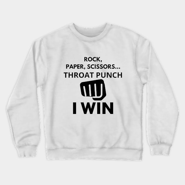 Rock, Paper, Scissors, Throut Punch, I Win Crewneck Sweatshirt by Word and Saying